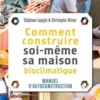 Comment construire soi-même sa maison bioclimatique. Manuel d'autoconstruction, Stéphane Lajugie