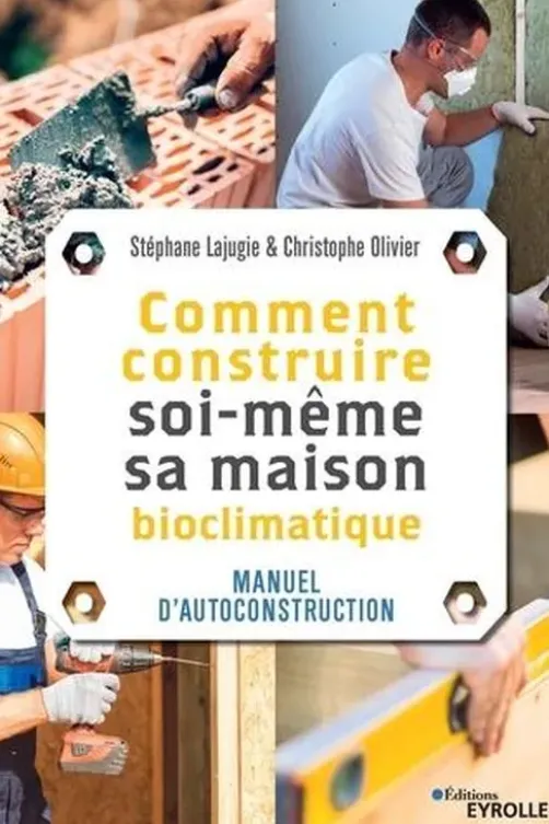 Comment construire soi-même sa maison bioclimatique. Manuel d'autoconstruction, Stéphane Lajugie