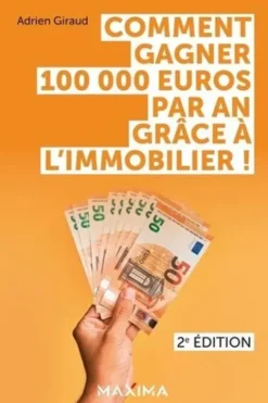 Comment gagner 100 000 euros par an grâce à l'immobilier ! 2e édition, Adrien Giraud