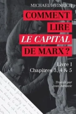 Comment lire Le Capital de Marx ? Livre I, chapitres 3, 4 & 5, Michael Heinrich