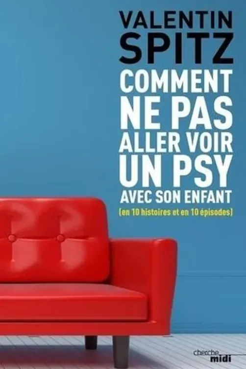 Comment ne pas aller voir un psy avec son enfant, Valentin Spitz
