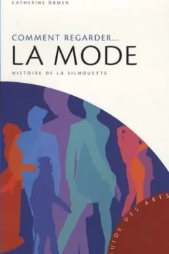 Comment regarder... la mode. Histoire de la silhouette, Catherine Ormen