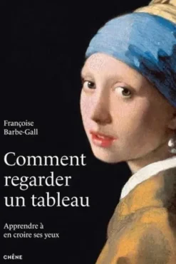Comment regarder un tableau. Apprendre à en croire ses yeux, Françoise Barbe-Gall