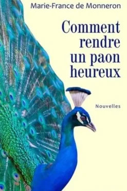 Comment rendre un paon heureux, Marie-France de Monneron
