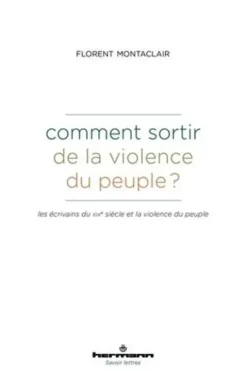 Comment sortir de la violence du peuple ? Les écrivains du XIXe siècle et la violence du peuple, Florent Montaclair