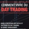 Comment vivre du day trading. Guide d'initiation aux outils et tactiques du day trading, au money management, à la psychologie et à la discipline propres au trading, Andrew Aziz