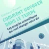 Comment voyager dans le temps. Ces progrès scientifiques qui vont changer votre vie, Stéphane Durand