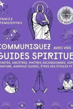Communiquez avec vos guides spirituels. Divinités, ancêtres, maîtres ascencionnés, esprits de la nature, animaux guides, êtres des étoiles et anges, Yamile Yemoonyah