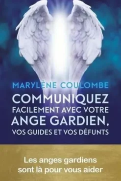Communiquez facilement avec votre ange gardien, vos guides et vos défunts, Marylène Coulombe