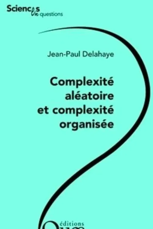 Complexité aléatoire et complexité organisée, Jean-Paul Delahaye