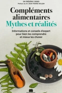 Compléments alimentaires, mythes et réalités. Informations et conseils d'expert pour bien les comprendre et mieux les choisir, Frédéric Denis
