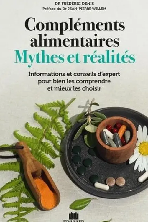 Compléments alimentaires, mythes et réalités. Informations et conseils d'expert pour bien les comprendre et mieux les choisir, Frédéric Denis