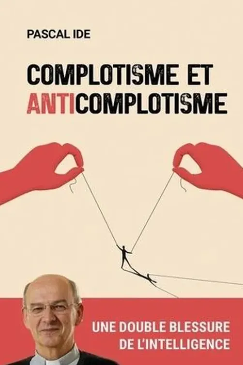 Complotisme et anticomplotisme. Une double blessure de l'intelligence, Pascal Ide