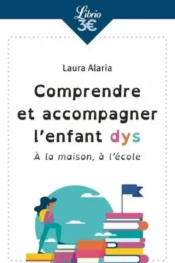 Comprendre et accompagner l'enfant dys. A la maison, à l'école, Laure Alaria