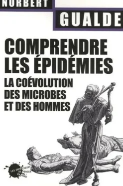 Comprendre les épidémies. La coévolution des microbes et des hommes, Norbert Gualde