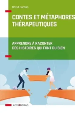 Contes et métaphores thérapeutiques. Apprendre à raconter des histoires qui font du bien, David Gordon