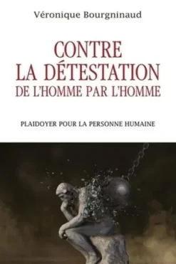 Contre la détestation de l'Homme par l'Homme. Plaidoyer pour la personne humaine, Véronique Bourgninaud
