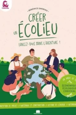 Créer un écolieu. Lancez-vous dans l'aventure !, Bérénice Emeriau