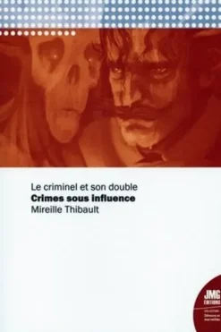Crimes sous influence. Le criminel et son double, Mireille Thibault