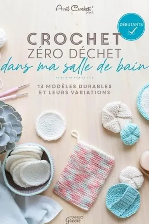 Crochet zéro déchet dans ma salle de bain. 13 modèles durables et leurs variations, Avril Crochett' prod.