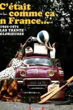 C'était comme ça en France... 1945-1975, les Trente Glorieuses, Armelle Oger