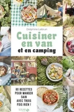 Cuisiner en van et en camping. 80 recettes pour manger sain avec trois fois rien !, Delphine Lebrun