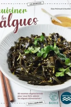 Cuisiner les algues. 50 recettes végétariennes pour vous faire adorer les algues alimentaires !, Elsa Pointud