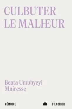 Culbuter le malheur. Suivi de Après le progrès, Beata Umubyeyi Mairesse