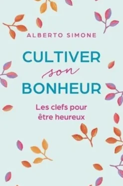 Cultiver son bonheur. Les clefs pour être heureux, Alberto Simone