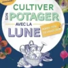 Cultiver son potager avec la Lune. Avec un calendrier lunaire mois par mois détachable ! Edition 2019-2020, Olivier Lebrun