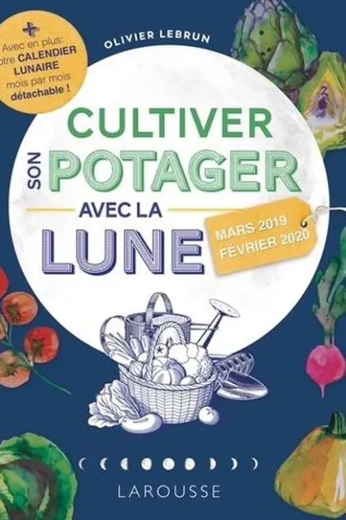 Cultiver son potager avec la Lune. Avec un calendrier lunaire mois par mois détachable ! Edition 2019-2020, Olivier Lebrun