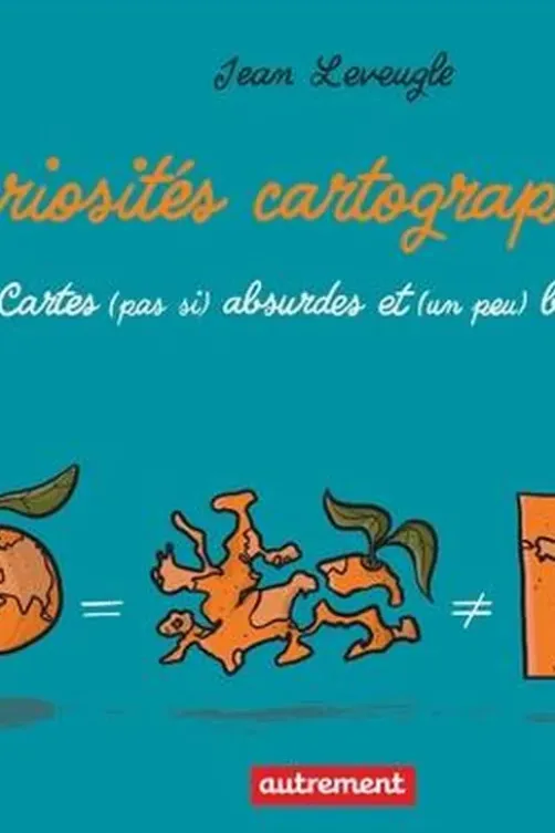 Curiosités cartographiques. Cartes (pas si) absurdes et (un peu) bizarres, Jean Leveugle