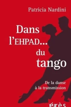 Dans l'EHPAD... du tango. De la danse à la transmission, Patricia Nardini