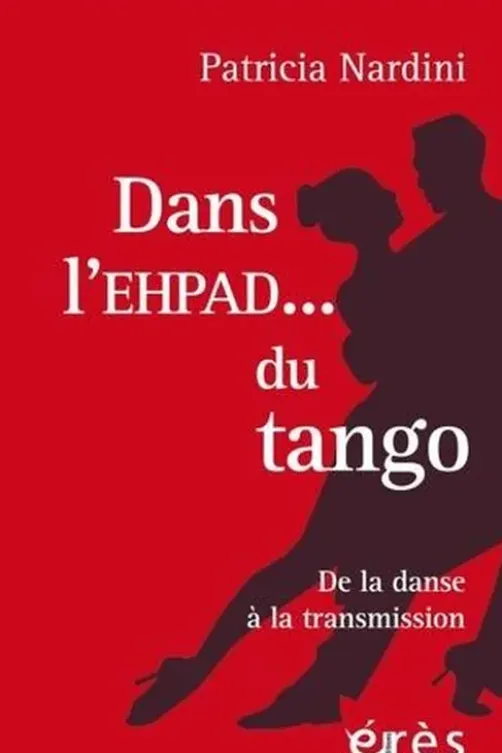 Dans l'EHPAD... du tango. De la danse à la transmission, Patricia Nardini