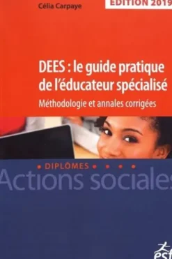 DEES : le guide pratique de l'éducateur spécialisé. Méthodologie et annales corrigées, Edition 2019, Célia Carpaye