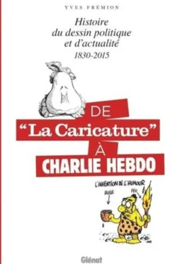De la "caricature" à Charlie Hebdo. Histoire du dessin politique et d'actualité 1830-2015, Yves Frémion