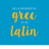 De la nécessité du grec et du latin. Logique et génie, Alain Rey