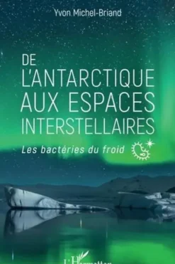De l'Antarctique aux espaces interstellaires. Les bactéries du froid, Yvon Michel-Briand