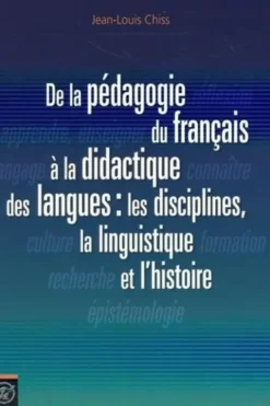 De la pédagogie du français à la didactique des langues : les disciplines, la linguistique et l'histoire, Jean-Louis Chiss