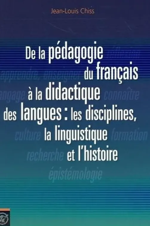 De la pédagogie du français à la didactique des langues : les disciplines, la linguistique et l'histoire, Jean-Louis Chiss