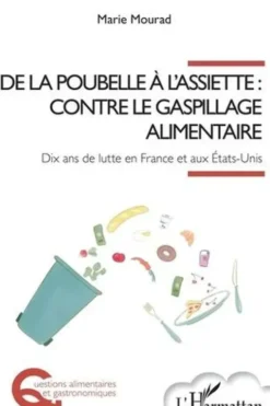 De la poubelle à l'assiette : contre le gaspillage alimentaire. Dix ans de lutte en France et aux Etats-Unis, Marie Mourad
