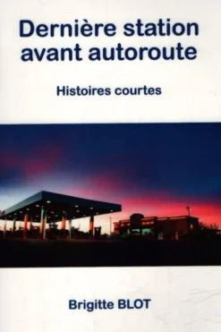 Dernière station avant l'autoroute. Histoires courtes, Brigitte Blot