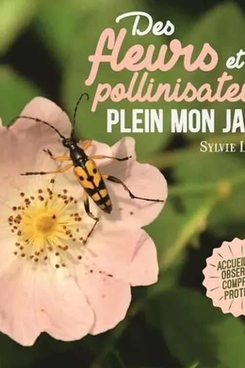 Des fleurs et des pollinisateurs plein mon jardin. Accueillir, observer, comprendre, protéger, Sylvie La Spina