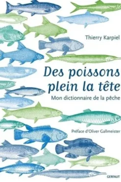 Des poissons plein la tête. Mon dictionnaire de la pêche, Thierry Karpiel