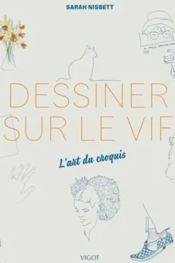 Dessiner sur le vif. L'art du croquis, Sarah Nisbett