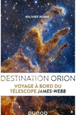 Destination Orion. Voyage à bord du télescope James-Webb, Olivier Berné