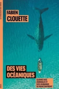 Des vies océaniques. Quand des animaux et des humains se rencontrent, Fabien Clouette
