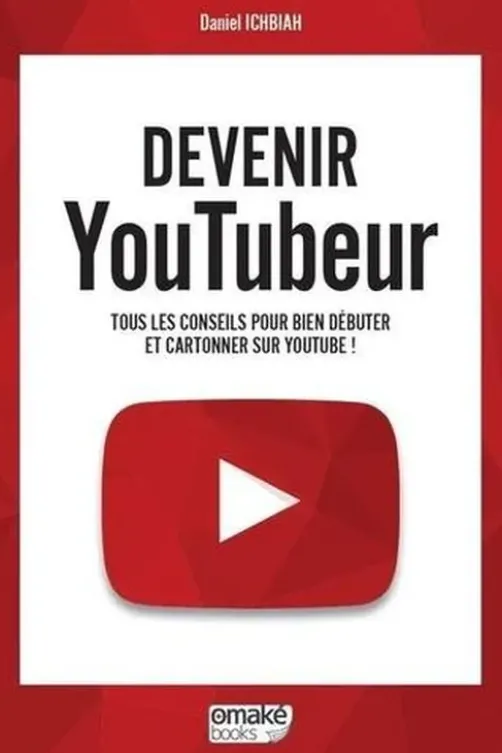 Devenir YouTubeur. Tous les conseils pour bien débuter et cartonner sur YouTube !, Daniel Ichbiah