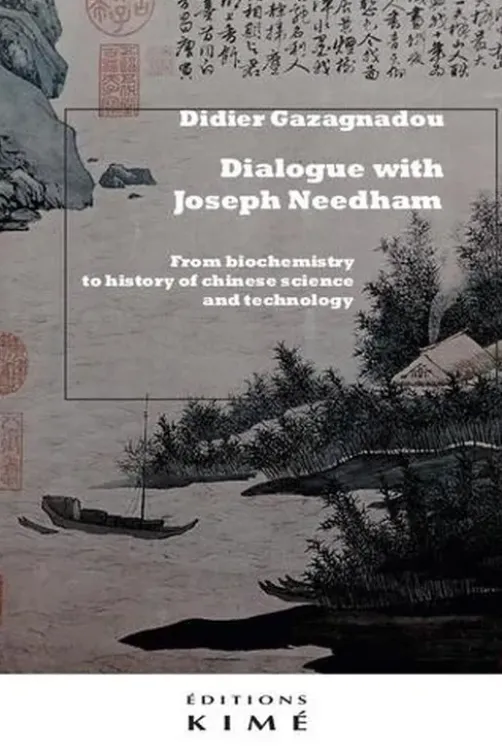 Dialogue with Joseph Needham. From biochemistry to history of Chinese science and technology, Edition en anglais, Didier Gazagnadou