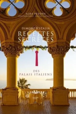 Dimore d'Italia. Recettes secrètes des palais italiens, Alba Pezone